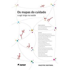 Imagem de Os Mapas do Cuidado - o Agir Leigo da Saúde - Andreazza, Rosemarie; Carapinheiro, Graça; Cecílio, Luiz Carlos De Oliveira - 9788584040193