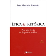 Imagem de Ética e Retórica - Para Uma Teoria da Dogmática Jurídica - 5ª Ed. 2012 - Adeodato, Joao Mauricio - 9788502158160