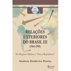 Imagem de Relações Exteriores do Brasil (1964-1990) - Vol Iii - do Regime Militar À Nova República - Pereira, Analúcia Danilevicz - 9788532624314