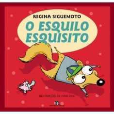 Imagem de O Esquilo Esquisito - Col. Bum que Te Bum Bum Bum ! - Siguemoto, Regina - 9788510044110