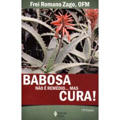 Imagem de Babosa Não É Remédio ... Mas Cura ! - 10ª Ed. 2011 - Zago, Romano - 9788532627889