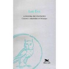 Imagem de A Figura do Filósofo - Ceticismo e Subjetividade em Montaigne - Eva, Luiz - 9788515032655