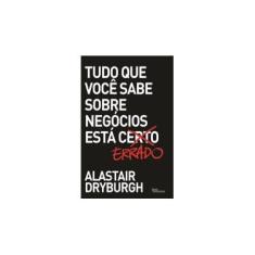 Imagem de Tudo Que Você Sabe Sobre Negócios Está Errado - Dryburgh, Alastair - 9788576846369