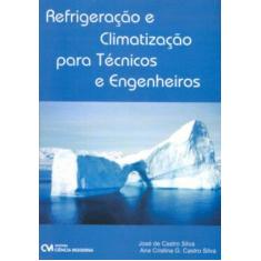 Imagem de Refrigeração e Climatização para Técnicos e Engenheiros - Jose De Castro Silva, Ana Cristina G. Castro Silva - 9788573936391