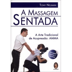 Imagem de A Massagem Sentada - a Arte Tradicional de Acupressão - Neuman, Tony - 9788537006214
