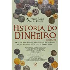Imagem de História do Dinheiro - Volume I - o Valor Das Moedas, Das Coisas e do Trabalho da Pré-História Até o - Costa, Antonio Luiz M. C. - 9788582432389