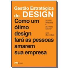 Imagem de Gestão Estratégica do Design - Como um Ótimo Design Fará as Pessoas Amarem Sua Empresa - Emery, Stewart; Brunner, Robert - 9788576800842