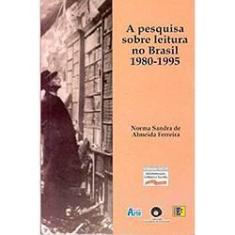 Imagem de A Pesquisa Sobre a Leitura no Brasil - 1980-1995 - Ferreira, Norma Sandra De Almeida - 9788586569708