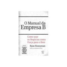 Imagem de O Manual da Empresa B - Como Usar Os Negócios Como Força Para o Bem - Honeyman ,ryan - 9788567886145