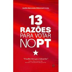 Imagem de 13 Razões Para Votar no PT - Aurélio Marcondes Bittencourt E Lins - 9788582304099
