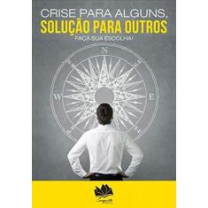 Imagem de Crise Para Alguns, Solução Para Outros: Faça Sua Escolha! - Danielle Borsa Hartmann - 9788557650015