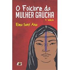 Imagem de O Folclore da Mulher Gaúcha - 4ª Ed. 2018 - Sant'ana,elma - 9788583433767