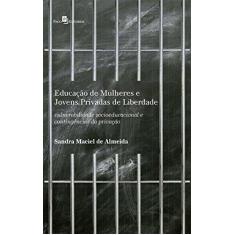Imagem de Educação de Mulheres e Jovens Privadas de Liberdade: Vulnerabilidade Socioeducacional e Contingências da Privação - Sandra Maciel De Almeida - 9788546201488