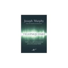 Imagem de Telepsiquismo - Utilize Seu Poder Extrassensorial Para Atrair Prosperidade - Murphy, Joseph - 9788581030166