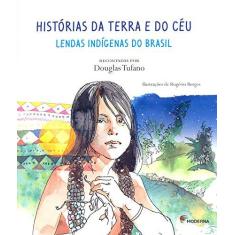 Imagem de Histórias da Terra e do Céu: Lendas Indígenas do Brasil - Douglas Tufano - 9788516094348