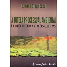 Imagem de A Tutela Processual Ambiental e a Coisa Julgada Nas Ações Coletivas - Bacal, Eduardo Braga - 9788537521786