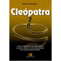 Imagem de Cleópatra: Como a Última Rainha do Egito Perdeu a Guerra, o Trono e a Vida e Se Tornou Um Dos Maiore - Salvador, Arlete - 9788572446372