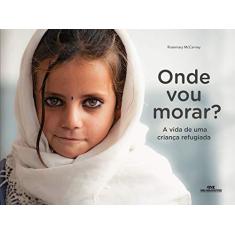 Imagem de Onde Vou Morar? A Vida de Uma Criança Refugiada - Rosemary Mccarney - 9788506070000