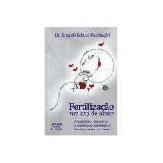 Imagem de Fertilização - Um Ato de Amor - 3ª Ed. - Cambiaghi, Arnaldo Schizzi; Cambiaghi, Arnaldo Schizzi - 9788598127064