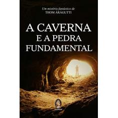 Imagem de A Caverna e a Pedra Fundamental - Thom Árágutti - 9788537011690