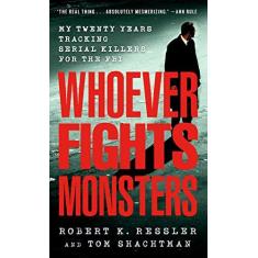 Imagem de Whoever Fights Monsters: My Twenty Years Tracking Serial Killers for the FBI - Robert K. Ressler - 9780312950446