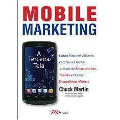 Imagem de Mobile Marketing - A Terceira Tela - Martin, Chuck - 9788576802099