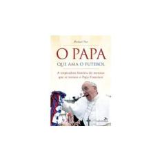 Imagem de O Papa Que Ama O Futebol: A Inspiradora História do Menino Que Se Tornou o Papa Francisco - Michael Part - 978856585944
