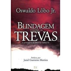 Imagem de Blindagem Contras as Trevas: A Armadura de Deus no Salmo 91 - Oswaldo L&#244;bo Junior - 9788574593852