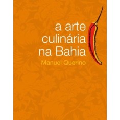 Imagem de A Arte Culinária Na Bahia - Com Apresentação e Notas de Raul Lody - 3ª Ed. - 2011 - Querino, Manuel - 9788578273255