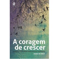 Imagem de A Coragem de Crescer - Sonhos e Histórias Para Novos Caminhos - 2ª Ed. 2013 - Melo, Maria De - 9788571831155