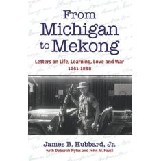 Imagem de From Michigan to Mekong: Letters on Life, Learning, Love and War (1961-68)