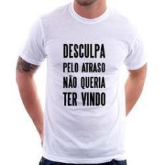 Imagem de Camiseta Desculpa Pelo Atraso Não Queria Ter Vindo - Foca Na Moda