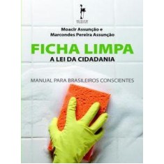 Imagem de Ficha Limpa - a Lei da Cidadania - Manual Para Brasileiros Conscientes - Pereira Assunção, Marcondes; Assunção, Moacir - 9788599905395