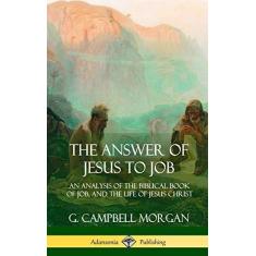 Imagem de The Answer of Jesus to Job: An Analysis of the Biblical Book of Job, and the Life of Jesus Christ (Hardcover)