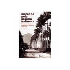 Imagem de Marcado Pela Própria Natureza - o Imperial Instituto Fluminense de Agricultura 1860 A 1891 - Bediaga, Begonha - 9788522515066