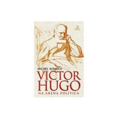 Imagem de Victor Hugo na Arena Política - Winock, Michel - 9788574320878