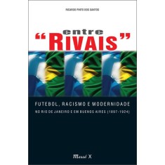Imagem de Entre Rivais - Futebol, Racismo e Modernidade No Rio de Janeiro e Em Buenos Aires (1897-1924) - Pinto Dos Santos, Ricardo - 9788574784229