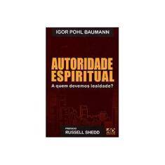 Imagem de Autoridade Espiritual: A Quem Devemos Lealdade? - Igor Pohl Baumann - 9788574593678
