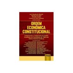 Imagem de Ordem Econômica Constitucional. Compreensão e Comparativo da Ordem Econômica na Constituição de 1988 com Outros Sistemas - José Eduardo De Miranda - 9788536255095