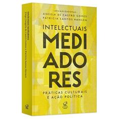 Imagem de Intelectuais Mediadores - Práticas Culturais E Ação Política - Gomes, Angela De Castro; Hansen, Patricia Santos - 9788520013045