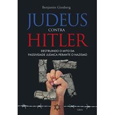 Imagem de Judeus Contra Hitler - Destruindo o Mito da Passividade Perante o Nazismo - Ginsberg, Benjamin - 9788531612909