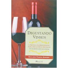 Imagem de Degustando Vinhos: A Prática da Degustação Para Iniciantes e Iniciados - Euclides Penedo Borges - 9788574788395