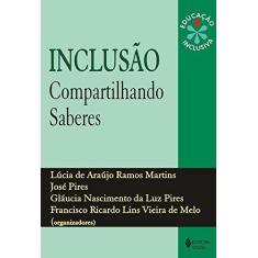 Imagem de Inclusão - Compartilhando Saberes - Col. Educação Inclusiva - Pires, Jose; Martins, Lúcia De Araújo Ramos - 9788532633088