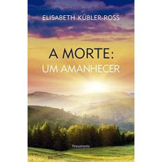 Imagem de A Morte - Um Amanhecer - Elisabeth Kubler-ross - 9788531509551