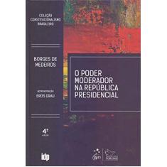 Imagem de O Poder Moderador na República Presidencial - Coleção Constitucionalismo Brasileiro - Antonio Augusto Borges De Medeiros - 9788530982270