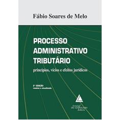 Imagem de Processo Administrativo Tributário - Princípios, Vícios e Efeitos Jurídicos - 2ª Ed. 2017 - Melo, Fabio Soares De - 9788595900035