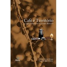 Imagem de Café e Território. A Cafeicultura no Cerrado Mineiro - Antonio César Ortega - 9788575165980