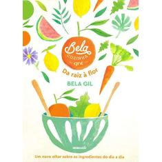 Imagem de Bela Cozinha – Da raiz à flor: Um novo olhar sobre os ingredientes do dia a dia - Bela Gil - 9788525067036