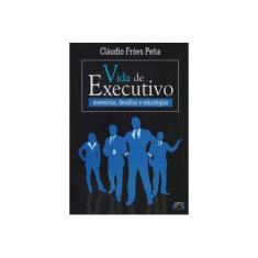Imagem de Vida de Executivo - Memórias, Desafios e Estratégias - Peña, Cláudio Fróes; - 9788583432685