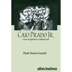 Imagem de Caio Prado Junior - Uma Trajetória Intelectual - Iumatti, Paulo Teixeira - 9788511000955